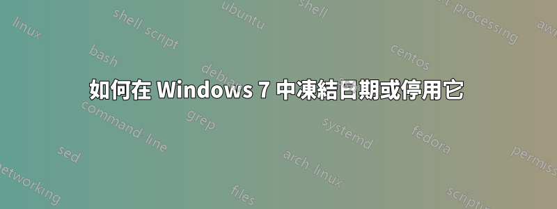 如何在 Windows 7 中凍結日期或停用它