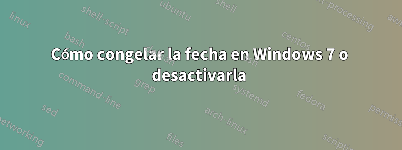 Cómo congelar la fecha en Windows 7 o desactivarla