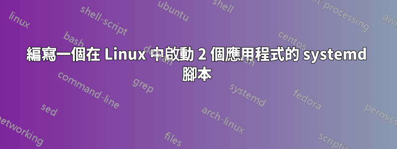 編寫一個在 Linux 中啟動 2 個應用程式的 systemd 腳本