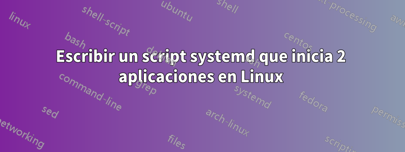 Escribir un script systemd que inicia 2 aplicaciones en Linux