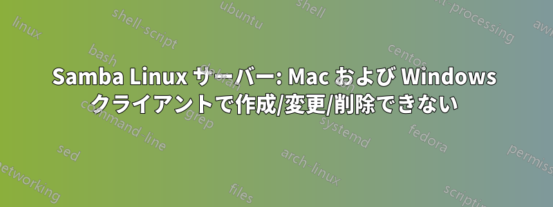 Samba Linux サーバー: Mac および Windows クライアントで作成/変更/削除できない