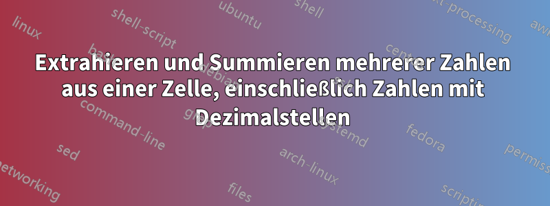 Extrahieren und Summieren mehrerer Zahlen aus einer Zelle, einschließlich Zahlen mit Dezimalstellen