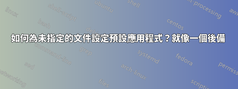 如何為未指定的文件設定預設應用程式？就像一個後備