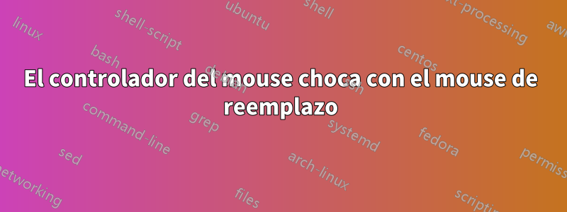 El controlador del mouse choca con el mouse de reemplazo