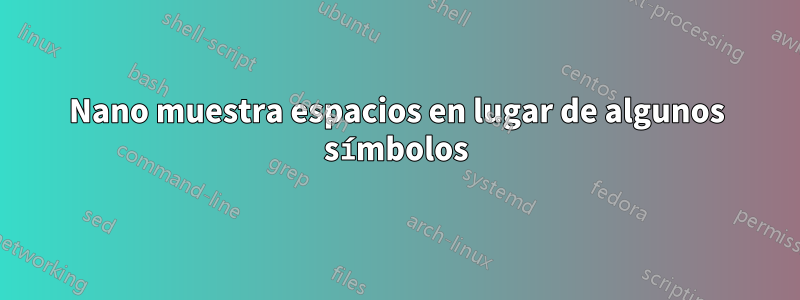 Nano muestra espacios en lugar de algunos símbolos