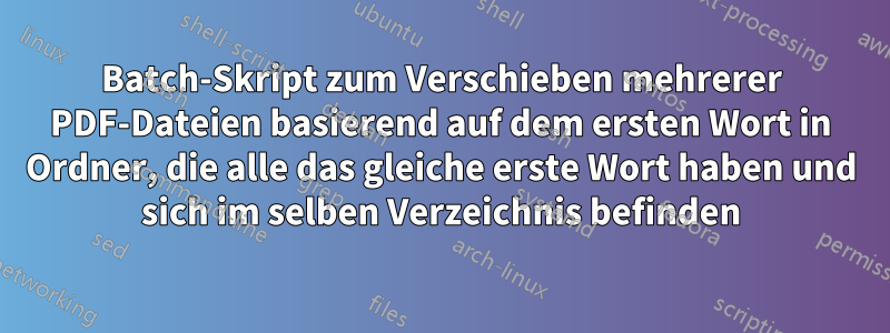 Batch-Skript zum Verschieben mehrerer PDF-Dateien basierend auf dem ersten Wort in Ordner, die alle das gleiche erste Wort haben und sich im selben Verzeichnis befinden