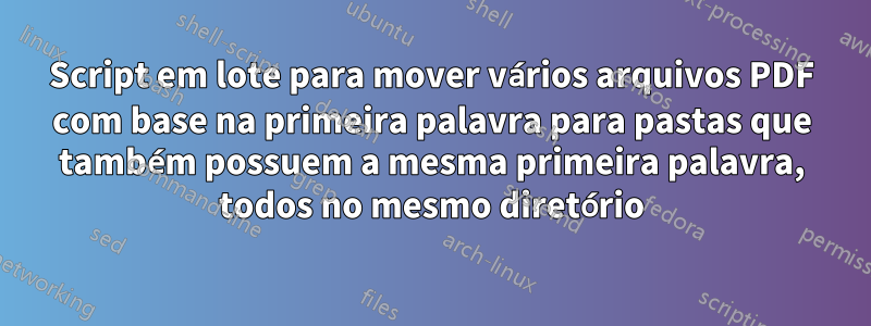 Script em lote para mover vários arquivos PDF com base na primeira palavra para pastas que também possuem a mesma primeira palavra, todos no mesmo diretório