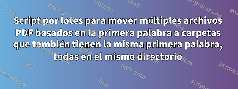 Script por lotes para mover múltiples archivos PDF basados ​​en la primera palabra a carpetas que también tienen la misma primera palabra, todas en el mismo directorio