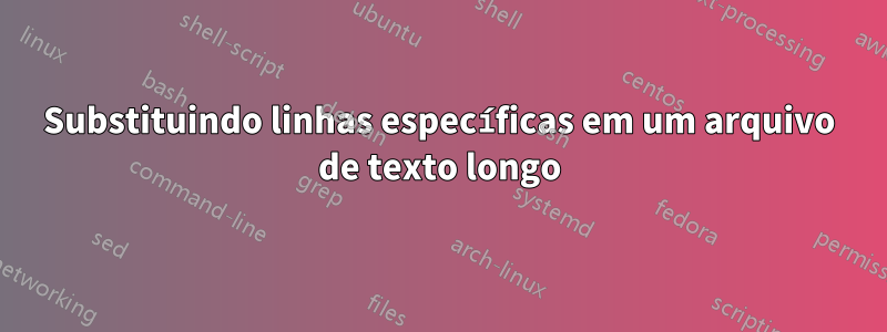 Substituindo linhas específicas em um arquivo de texto longo