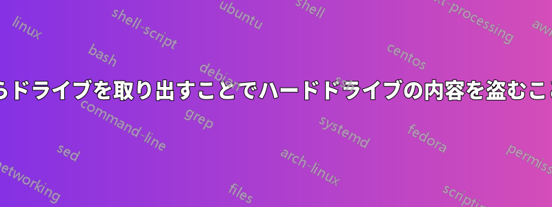 コンピュータ内部からドライブを取り出すことでハードドライブの内容を盗むことは可能でしょうか?