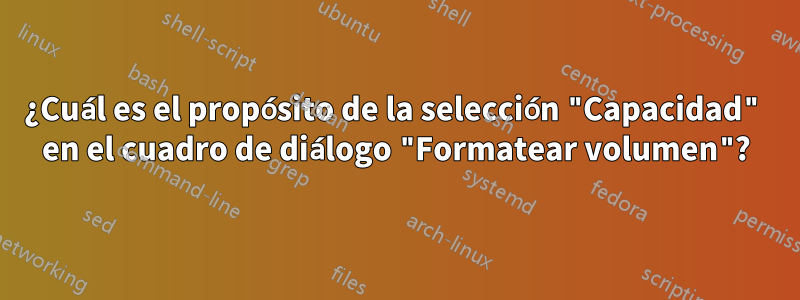 ¿Cuál es el propósito de la selección "Capacidad" en el cuadro de diálogo "Formatear volumen"?