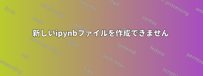 新しいipynbファイルを作成できません