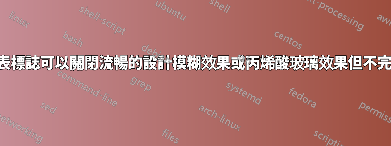 是否有註冊表標誌可以關閉流暢的設計模糊效果或丙烯酸玻璃效果但不完全禁用它？