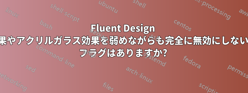 Fluent Design のぼかし効果やアクリルガラス効果を弱めながらも完全に無効にしないレジストリ フラグはありますか?