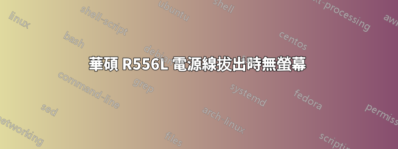 華碩 R556L 電源線拔出時無螢幕