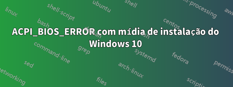 ACPI_BIOS_ERROR com mídia de instalação do Windows 10