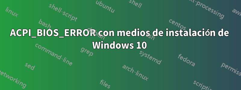 ACPI_BIOS_ERROR con medios de instalación de Windows 10