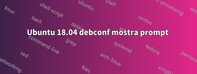 Ubuntu 18.04 debconf mostra prompt