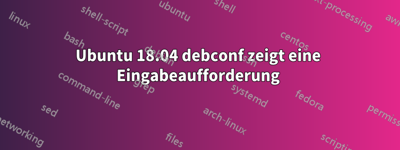 Ubuntu 18.04 debconf zeigt eine Eingabeaufforderung