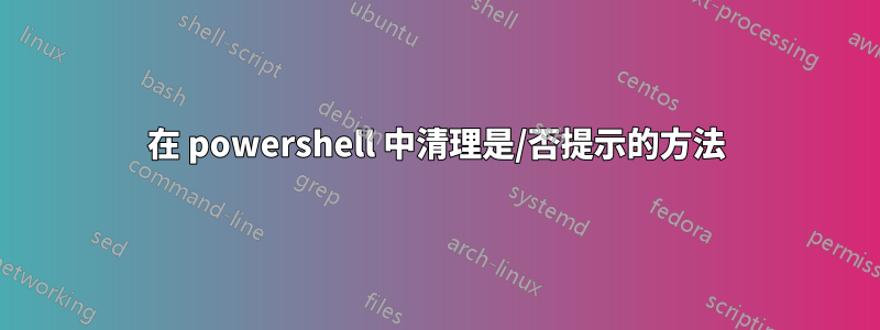 在 powershell 中清理是/否提示的方法