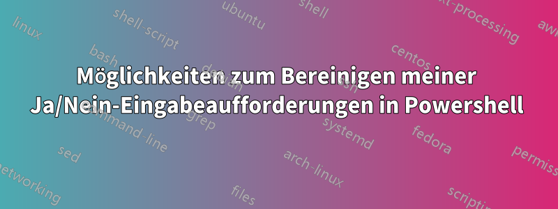 Möglichkeiten zum Bereinigen meiner Ja/Nein-Eingabeaufforderungen in Powershell