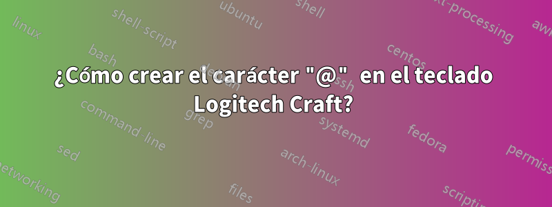 ¿Cómo crear el carácter "@" en el teclado Logitech Craft?