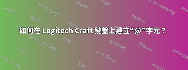 如何在 Logitech Craft 鍵盤上建立“@”字元？