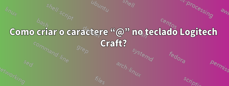 Como criar o caractere “@” no teclado Logitech Craft?