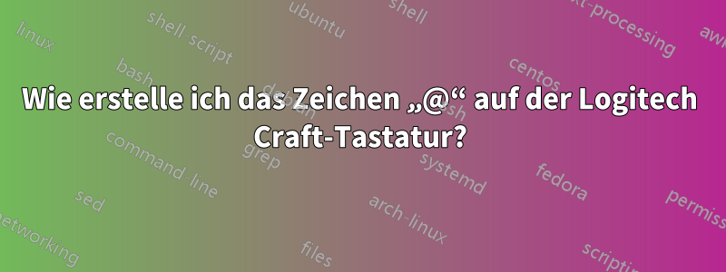 Wie erstelle ich das Zeichen „@“ auf der Logitech Craft-Tastatur?