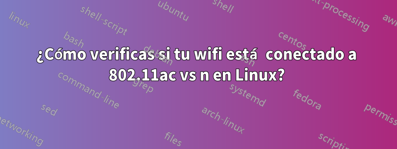 ¿Cómo verificas si tu wifi está conectado a 802.11ac vs n en Linux?