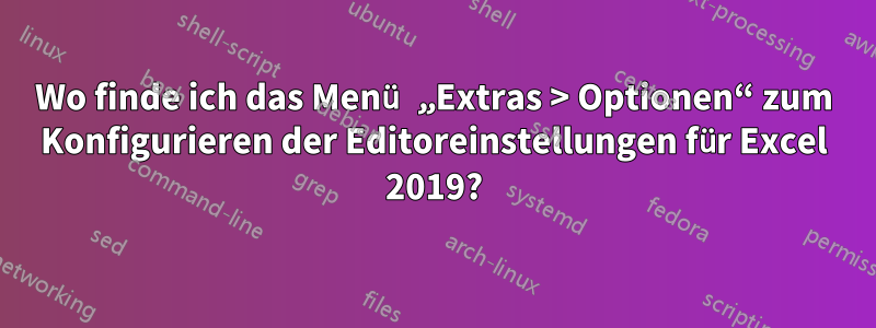 Wo finde ich das Menü „Extras > Optionen“ zum Konfigurieren der Editoreinstellungen für Excel 2019?