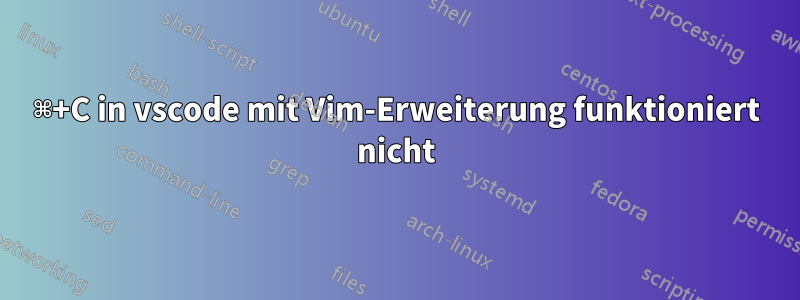 ⌘+C in vscode mit Vim-Erweiterung funktioniert nicht