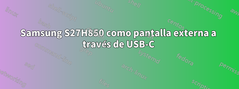 Samsung S27H850 como pantalla externa a través de USB-C