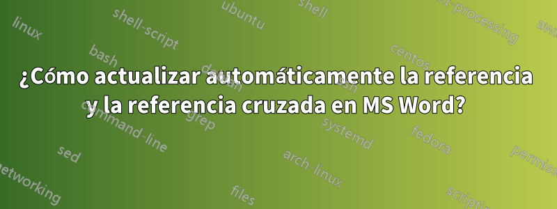 ¿Cómo actualizar automáticamente la referencia y la referencia cruzada en MS Word?