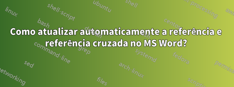 Como atualizar automaticamente a referência e referência cruzada no MS Word?