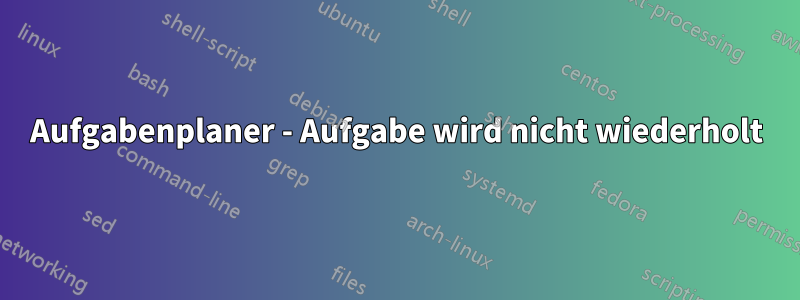 Aufgabenplaner - Aufgabe wird nicht wiederholt