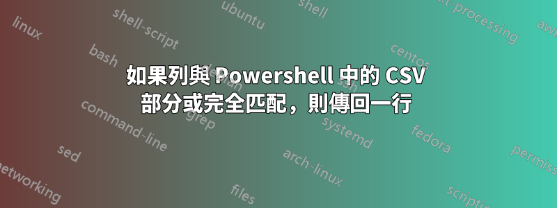 如果列與 Powershell 中的 CSV 部分或完全匹配，則傳回一行