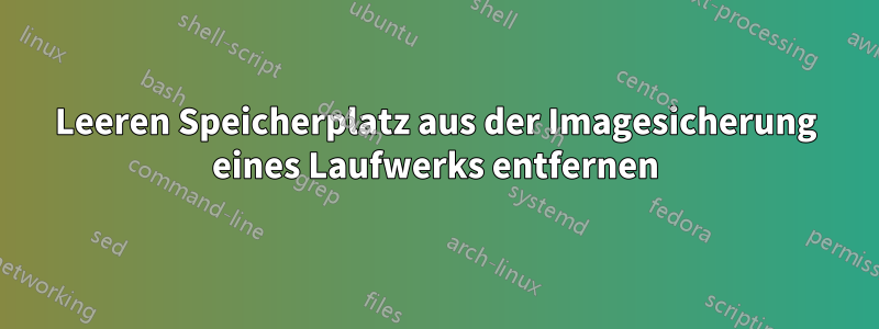 Leeren Speicherplatz aus der Imagesicherung eines Laufwerks entfernen