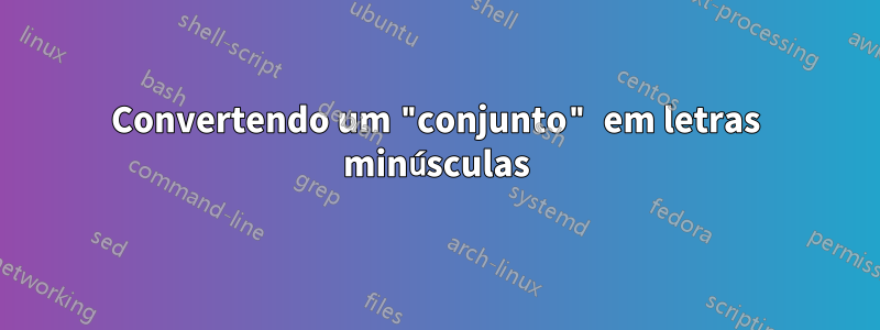 Convertendo um "conjunto" em letras minúsculas