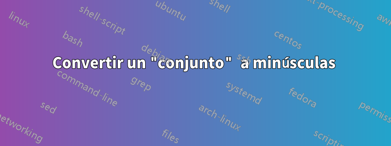 Convertir un "conjunto" a minúsculas