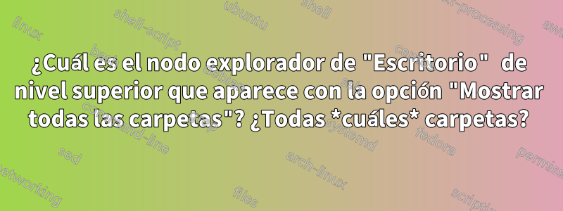 ¿Cuál es el nodo explorador de "Escritorio" de nivel superior que aparece con la opción "Mostrar todas las carpetas"? ¿Todas *cuáles* carpetas?