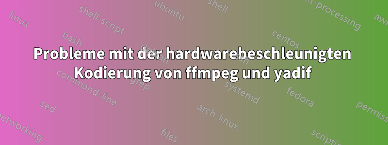 Probleme mit der hardwarebeschleunigten Kodierung von ffmpeg und yadif