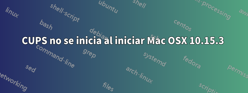 CUPS no se inicia al iniciar Mac OSX 10.15.3