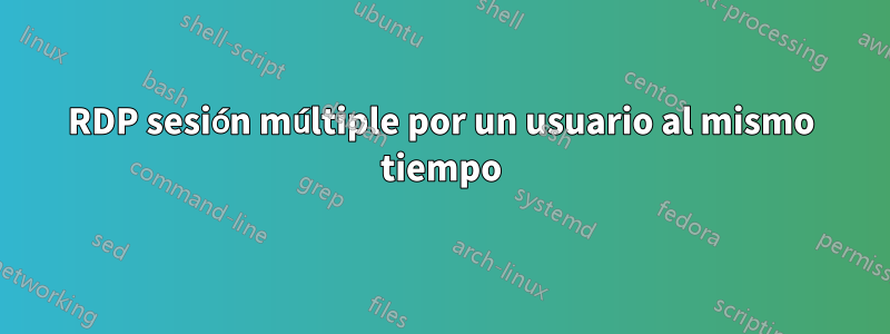 RDP sesión múltiple por un usuario al mismo tiempo