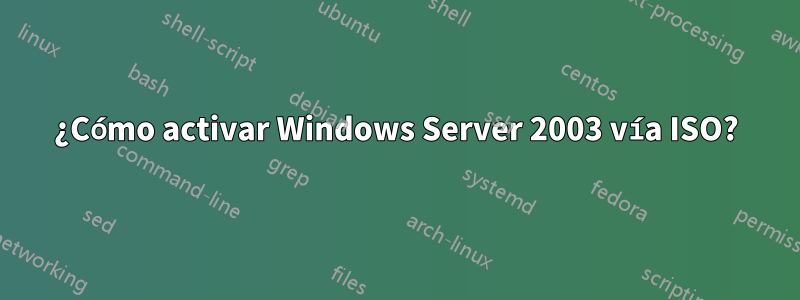 ¿Cómo activar Windows Server 2003 vía ISO?