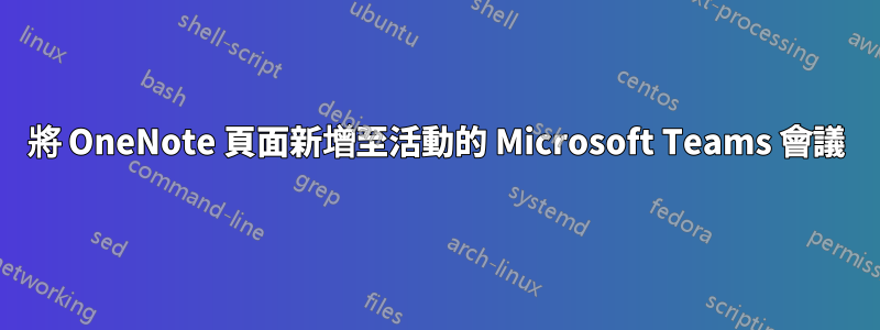 將 OneNote 頁面新增至活動的 Microsoft Teams 會議