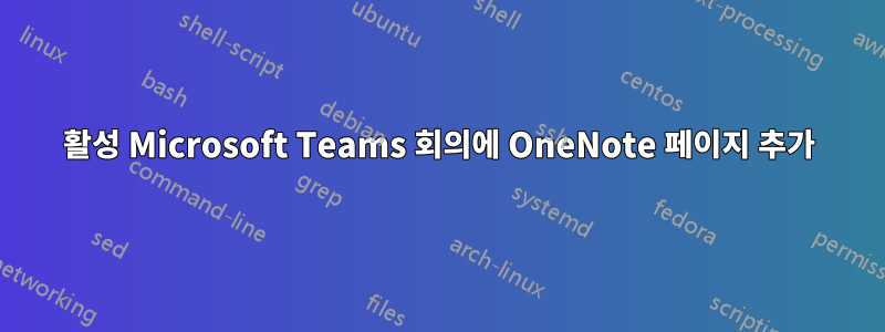 활성 Microsoft Teams 회의에 OneNote 페이지 추가