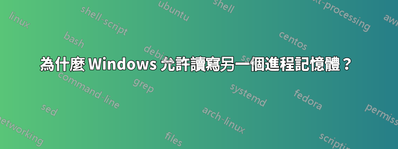 為什麼 Windows 允許讀寫另一個進程記憶體？