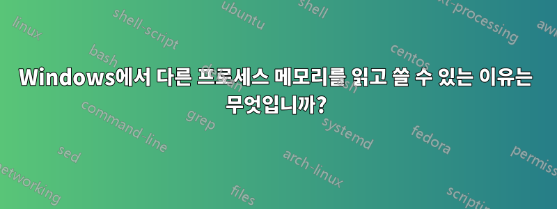 Windows에서 다른 프로세스 메모리를 읽고 쓸 수 있는 이유는 무엇입니까?