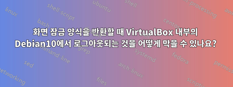 화면 잠금 양식을 반환할 때 VirtualBox 내부의 Debian10에서 로그아웃되는 것을 어떻게 막을 수 있나요?